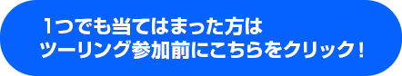 １つでも当てはまった方はツーリング参加前にこちらをクリック！